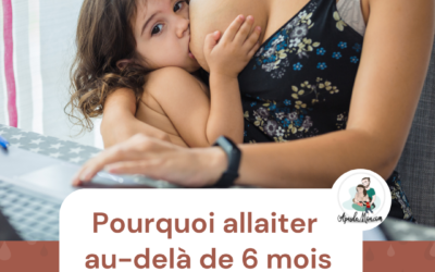 Pourquoi allaiter au-delà de 6 mois ?